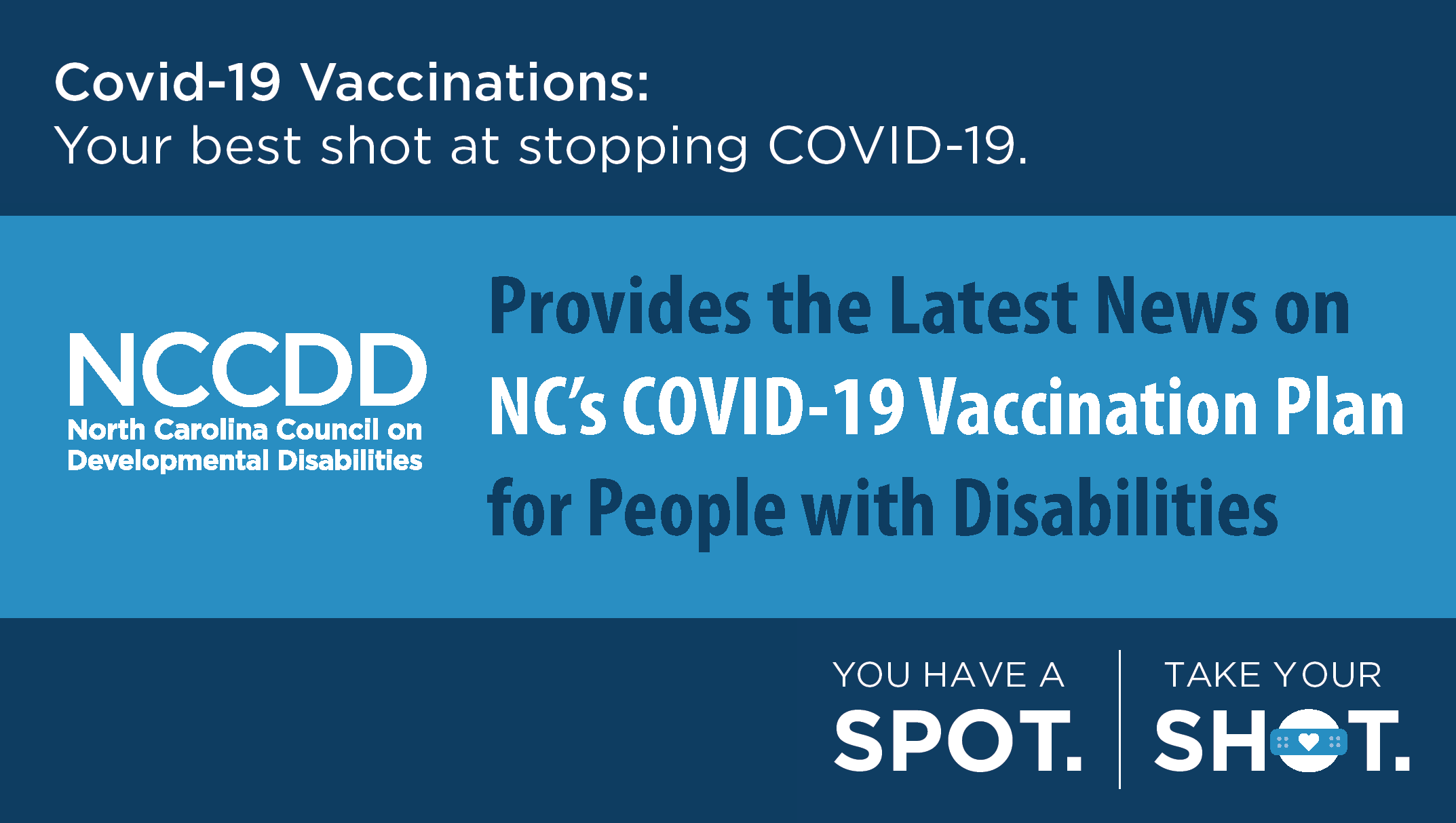 COVID-19 Vaccinations: Your best shot at stopping COVID-19. NCCDD provides the latest news on NC's COVID-19 Vaccination Plan for people with disabilities.